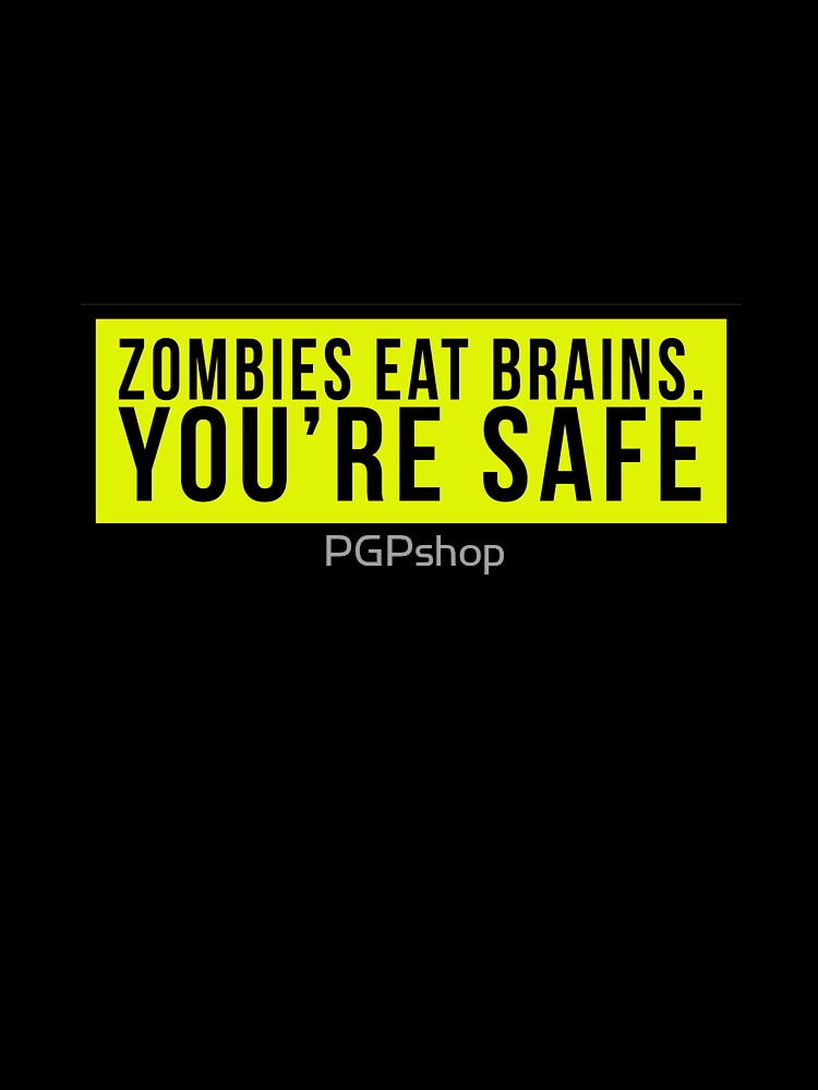 Zombies eat brains. You're safe by PGPshop