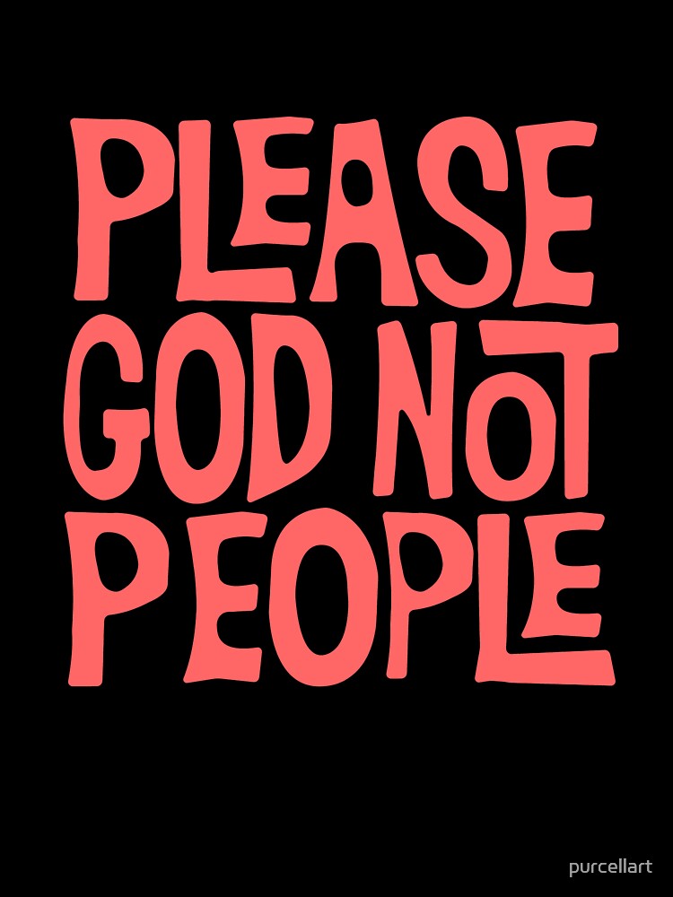 Please God Not People by purcellart