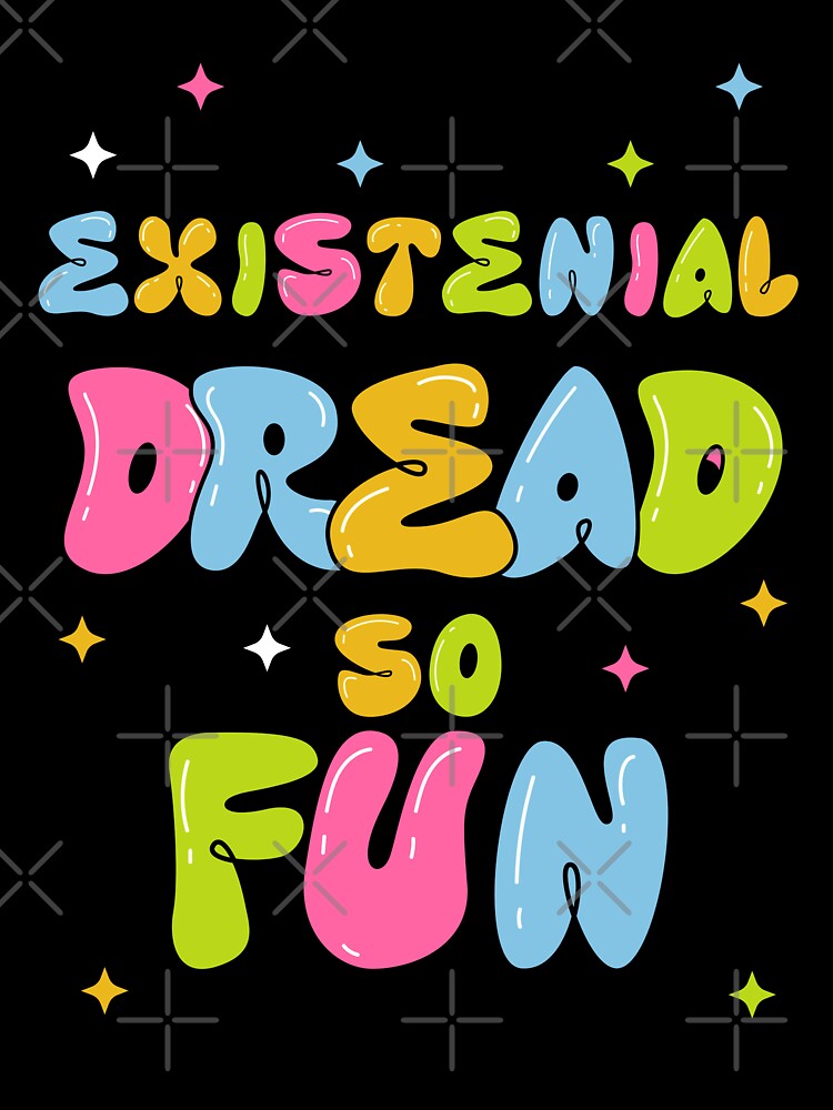 Existential Dread So FUN by CosioInc