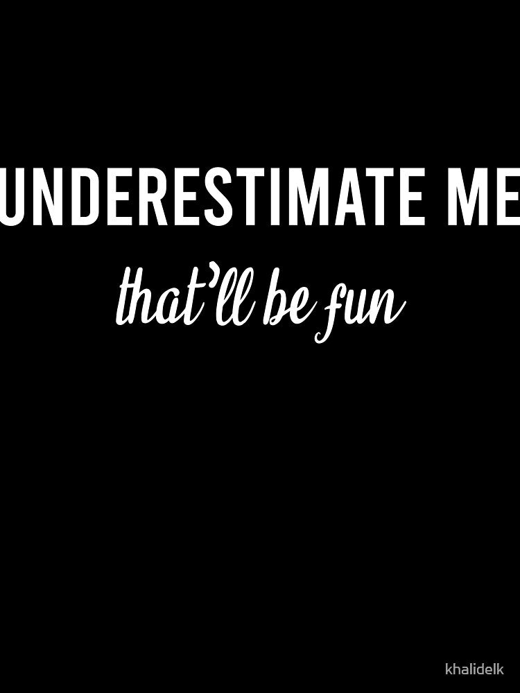 underestimate me that'll be fun quote meme funny sarcastic apparel by khalidelk