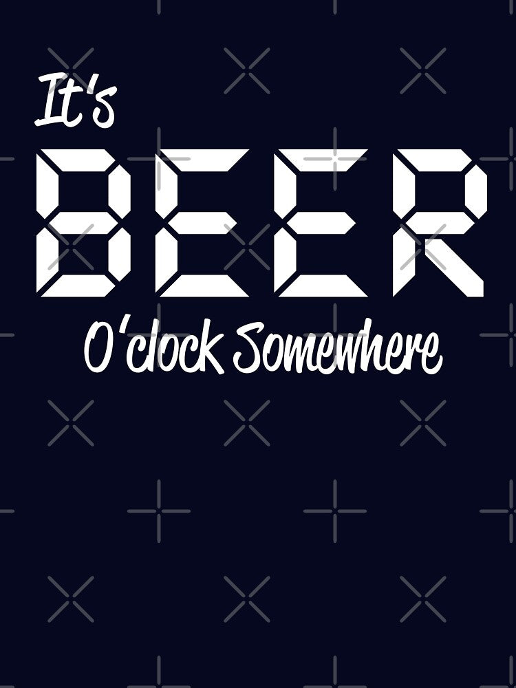 It's beer O'clock somewhere by goodtogotees