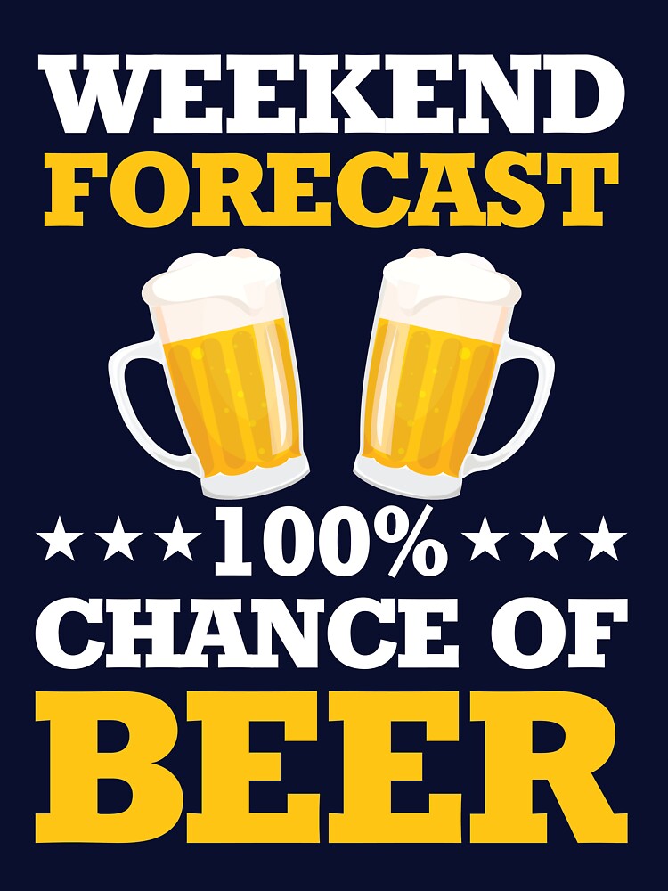 Weekend Forecast 100% Chance of Beer by mmos