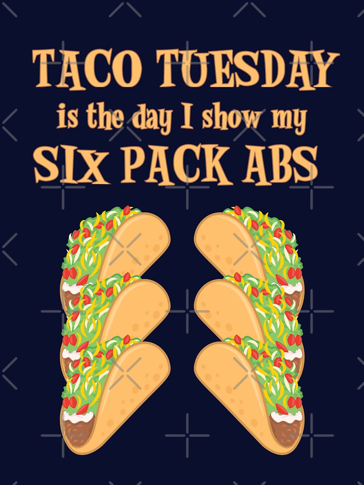 Taco Tuesday Is The Day I Show My Six Pack Abs by SassyYetClassy
