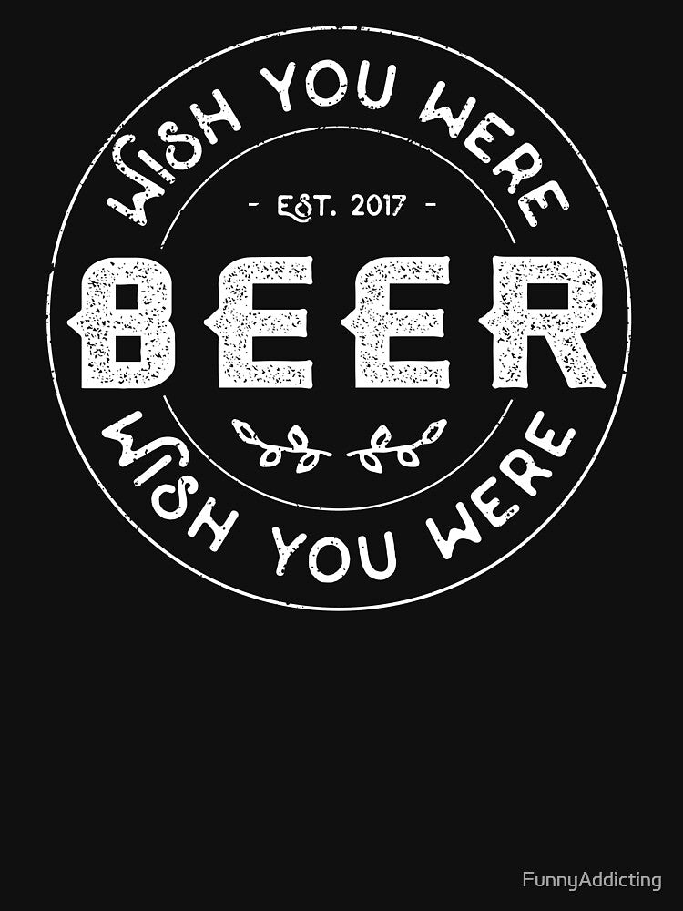 Wish you were beer Shirt - Craft Beer Drinking Buddies T-Shirt by FunnyAddicting