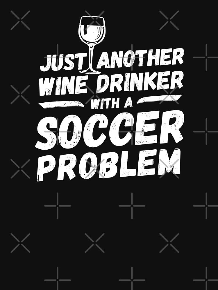 Just another wine drinker with a soccer problem, wine drinker, soccer by rattob