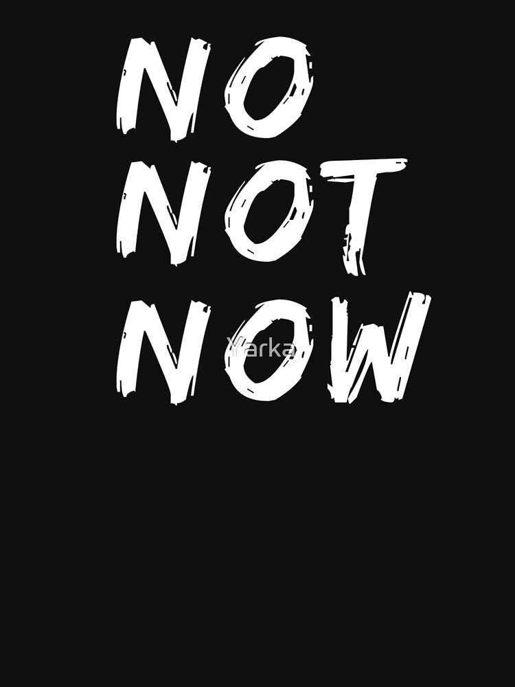No Not Now Quote , No Not Now Pun by Yarka