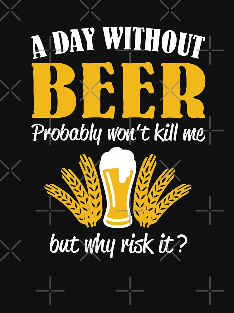 A day without beer probably won't kill me by goodtogotees