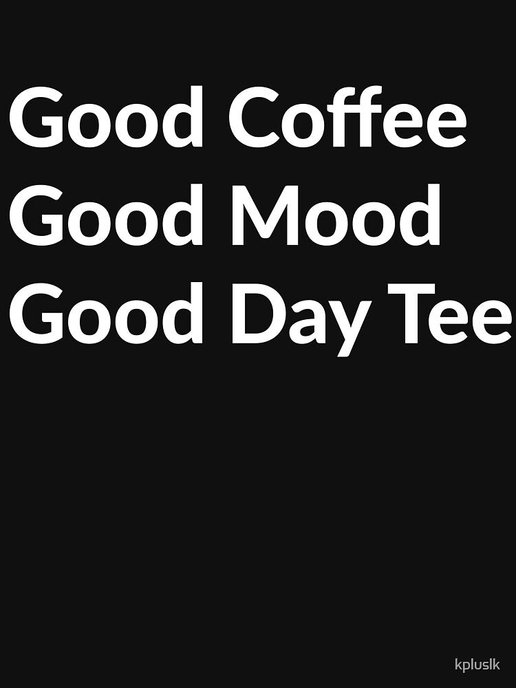 Good Coffee Good Mood Good Day Tee /coffee lovers / Coffee Lover Gift by kpluslk