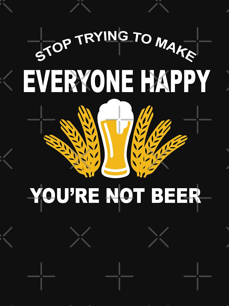 You're Not Beer by goodtogotees