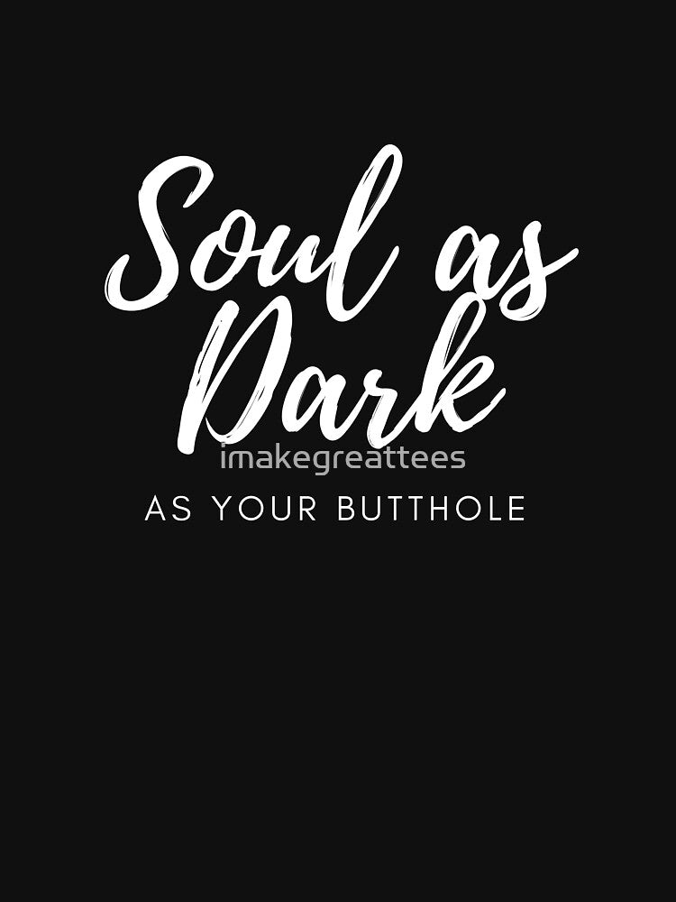 Soul As Dark As Your B Hole by imakegreattees