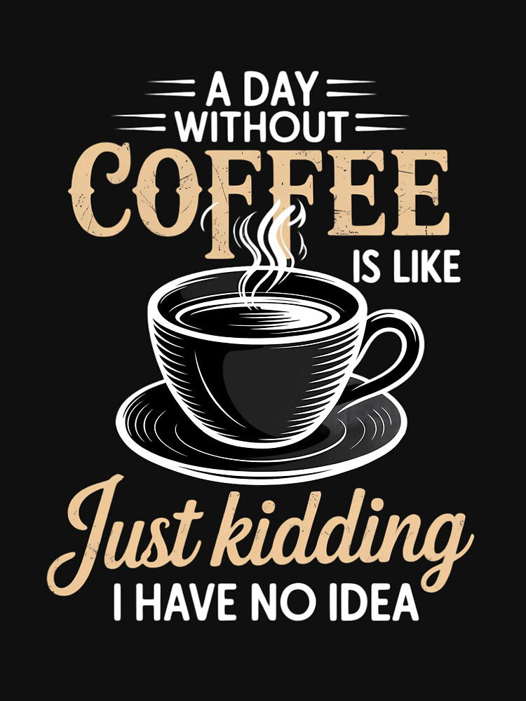 A day without coffee is like just kidding I have no idea by ValerieRodrigue