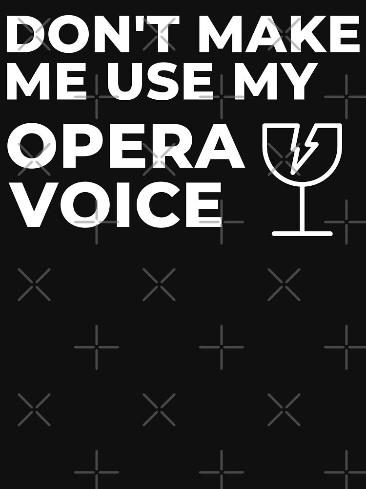 Don't Make Me Use My Opera Voice - Sarcastic Humor by FarmOfCuties