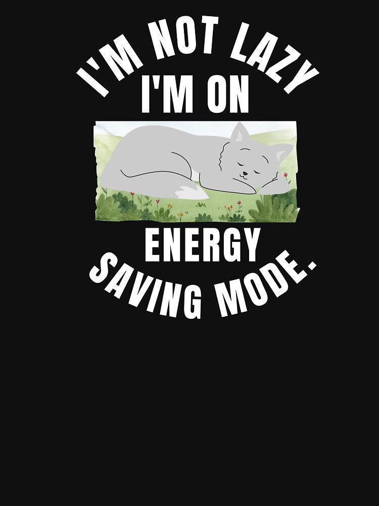 I'm Not Lazy I'm On Energy Saving Mode Classic T-Shirt by padeddesignart