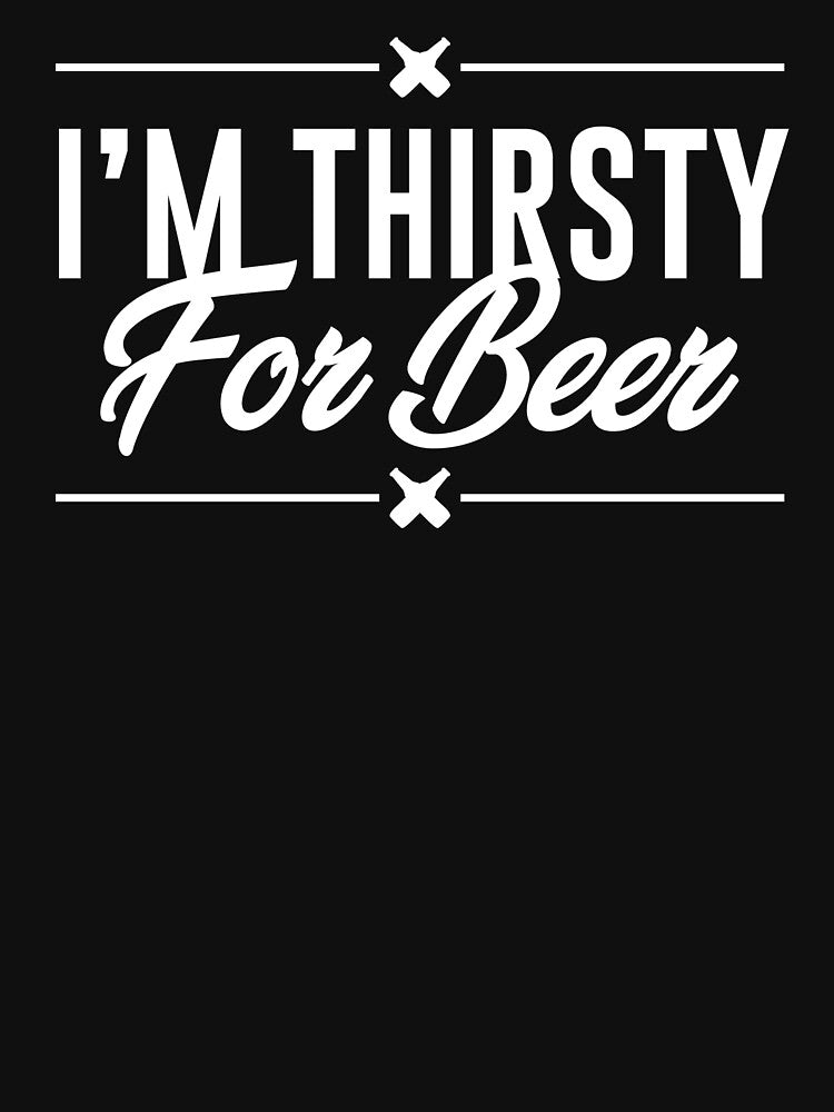 I'm Thirsty For Beer by mellinnshirts