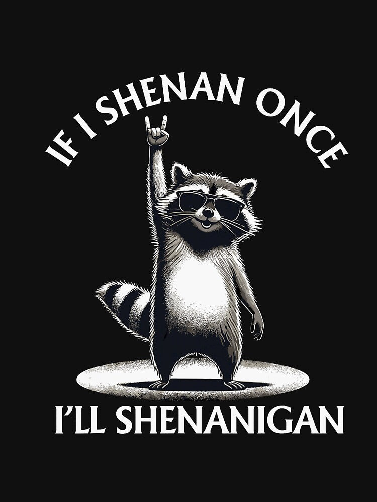 Raccoon If I Shenan Once I'll Shenanigan Funny Mens Womens by FrankIsabel