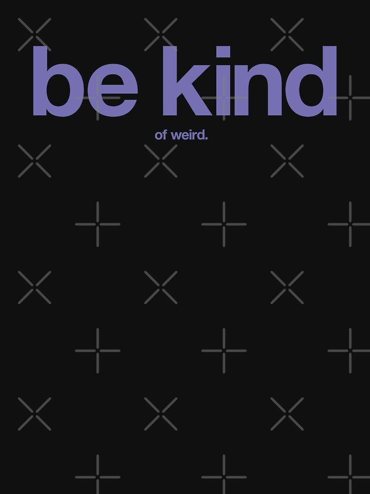 Be Kind... of Weird. by The Common Tee