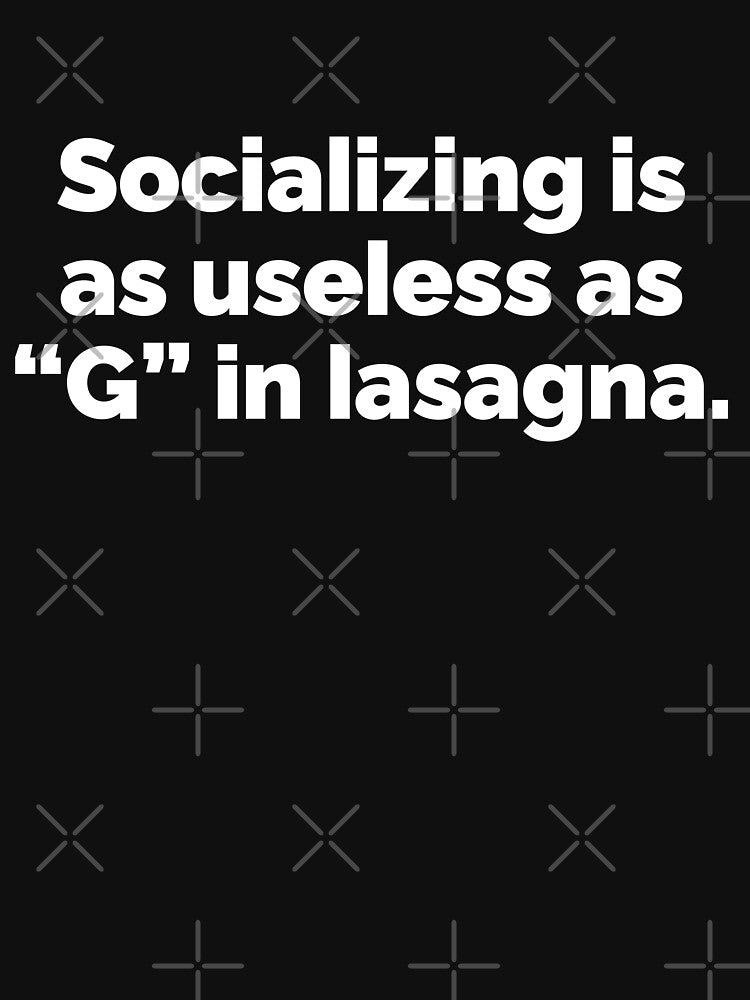 socializing is as useless as g in lasagna by 23mangoes
