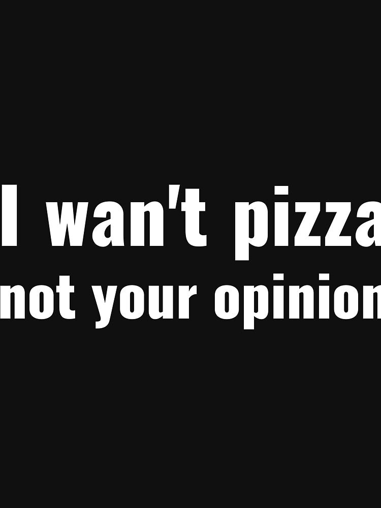 I wan't pizza not your opinion sassy by RedYolk