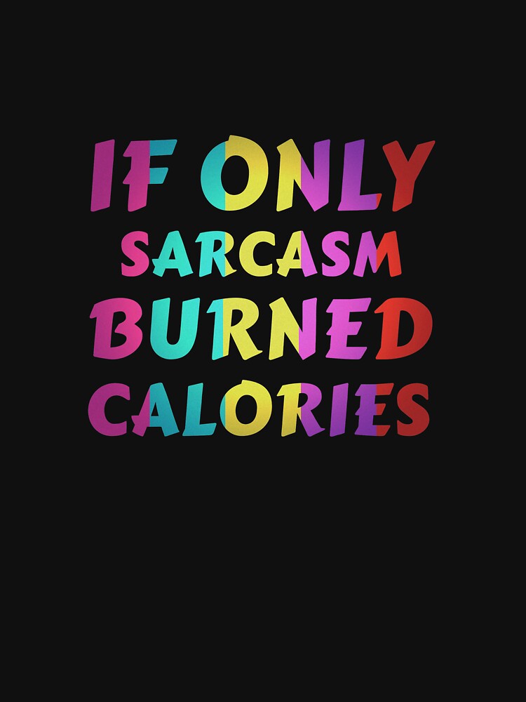 If Only Sarcasm Burned Calories Fitness Funny Quote by sillyquestions