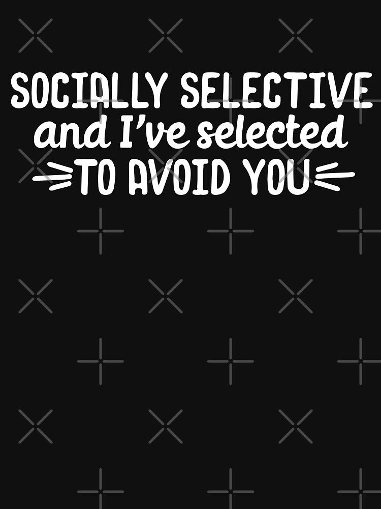 Socially selective and I have selected to avoid you by 23mangoes