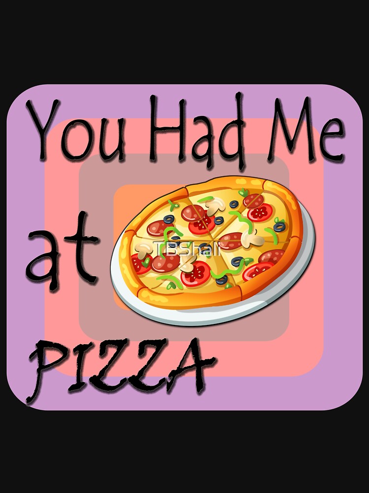 You Had Me At Pizza by TBShali