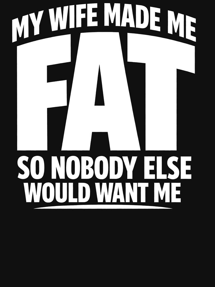 My Wife Made Me Fat So Nobody Else Would Want Me by faridman