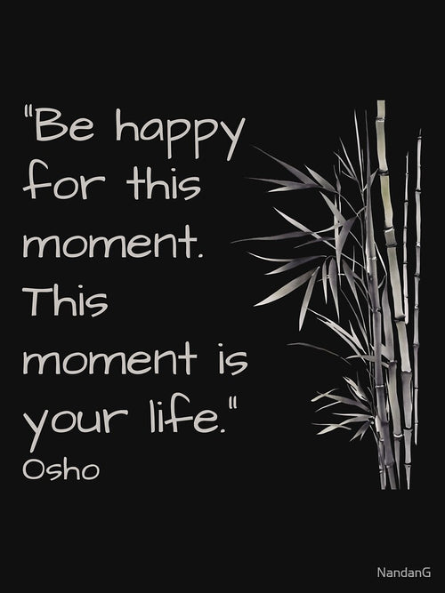 Be happy for this moment. This moment is your life - Osho quote by RetComly