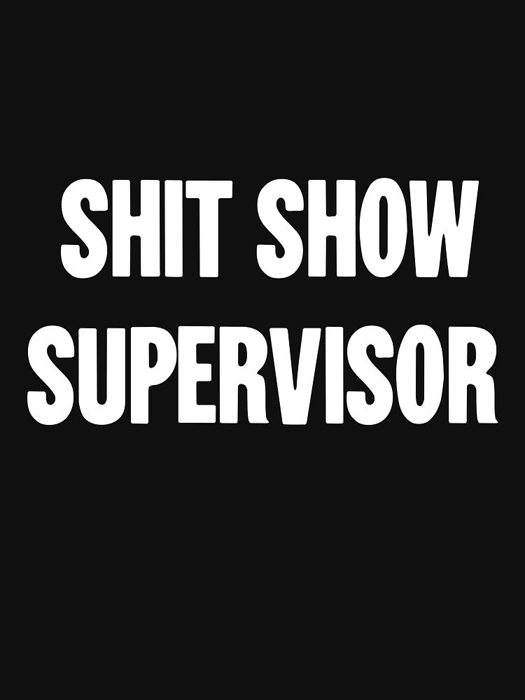 Shit Show Supervisor by Good-Looking Corpse