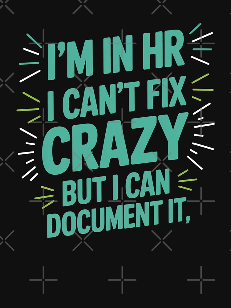 I'm In HR, I Can't Fix Crazy But I Can Document It, HR Humor by Gogetgiggles