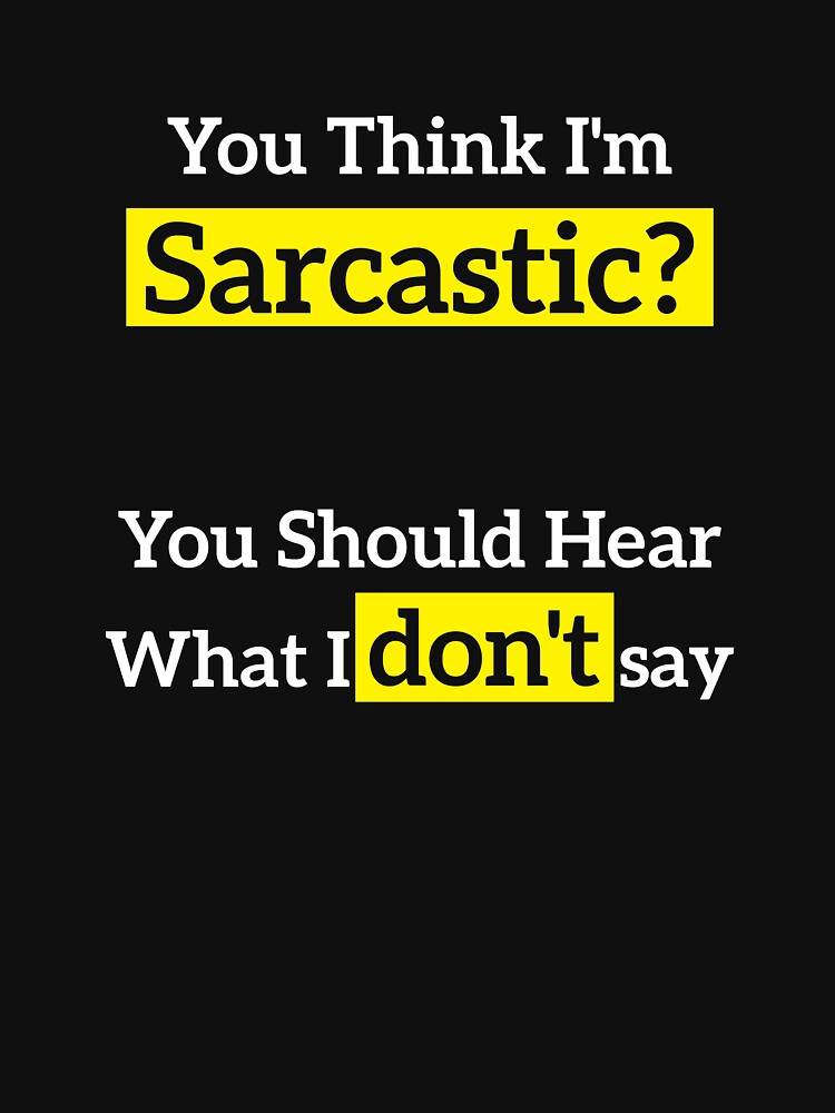 You Think I'm Sarcastic? You Should Hear What I don't say by RedYolk