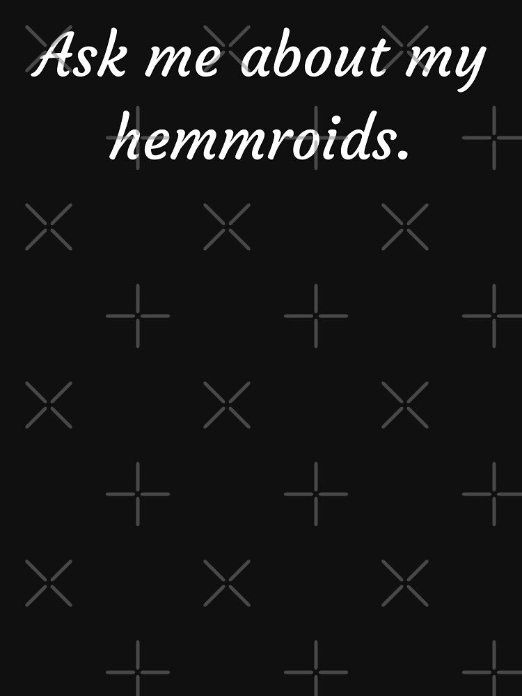 Ask Me About My Hemmroids by Kiwis-Colors