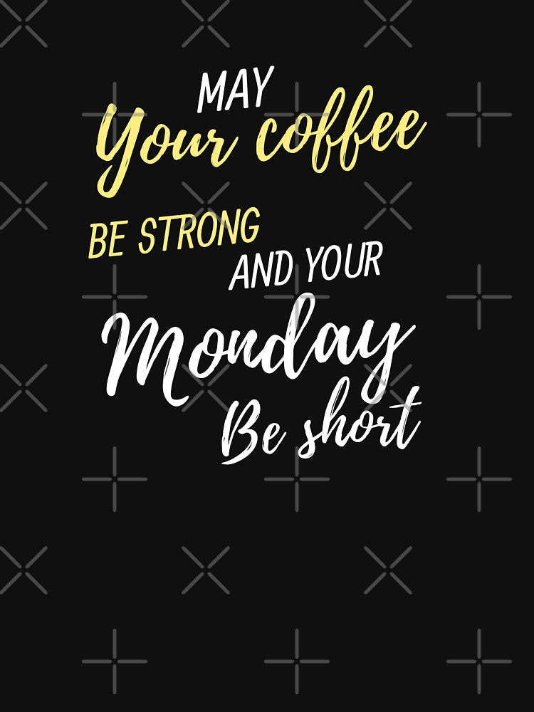 Just Add Coffee. May Your Coffee Be Strong And Your Monday Be Short by Tshirtintrend