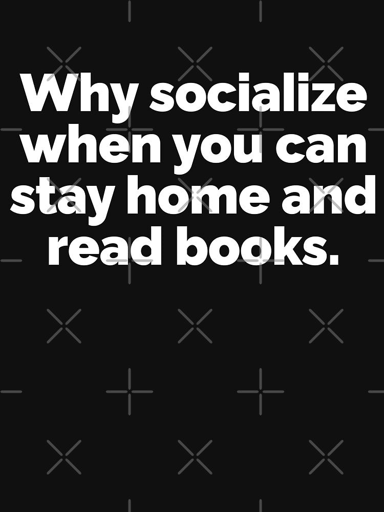 why socialize when you can stay home and read books by 23mangoes
