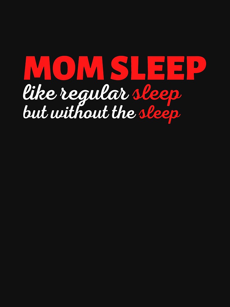 Mom Sleep Like Regular Sleep But Without The Sleep by SimpleUniverse