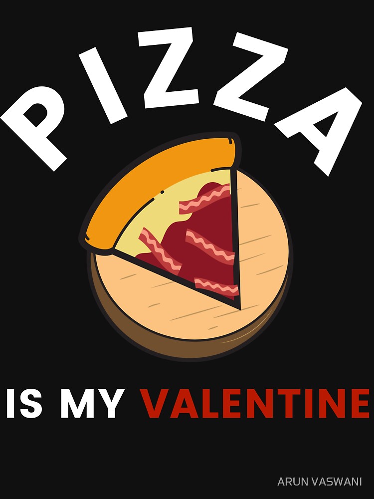 PIZZA IS MY VALENTINE BACON PIZZA SLICE by ARUN VASWANI