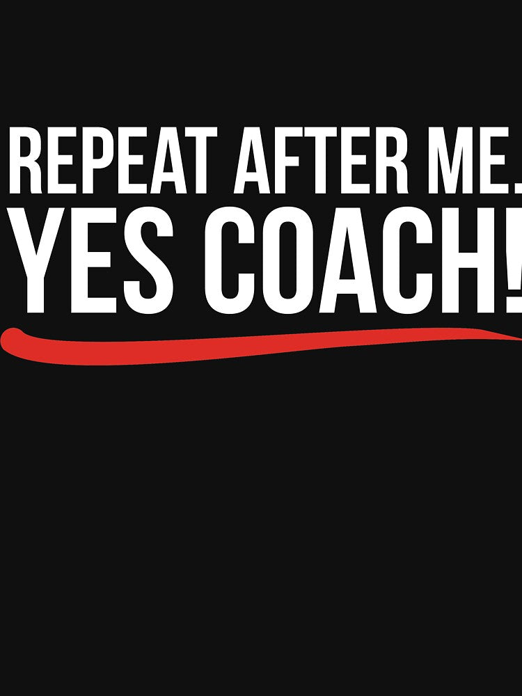 Repeat after me. Yes coach! by RedYolk