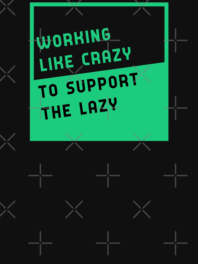 working like crazy to support the lazy by GoranDesign