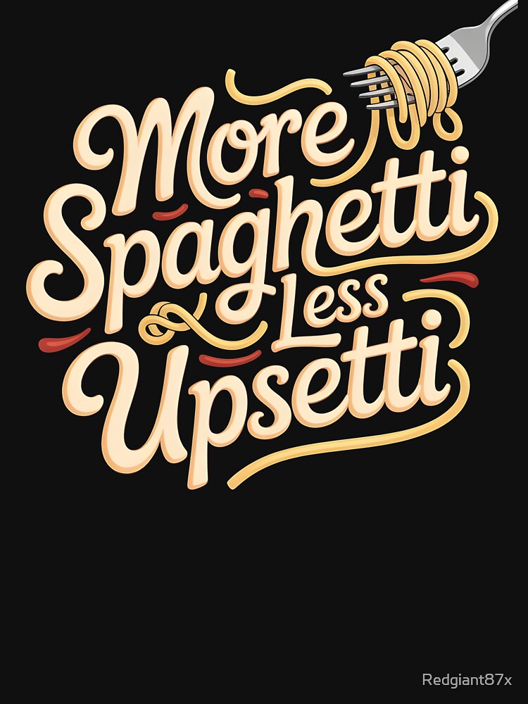More Spaghetti Less Upsetti – Funny Pasta Lover Italian Food Art by Redgiant87x