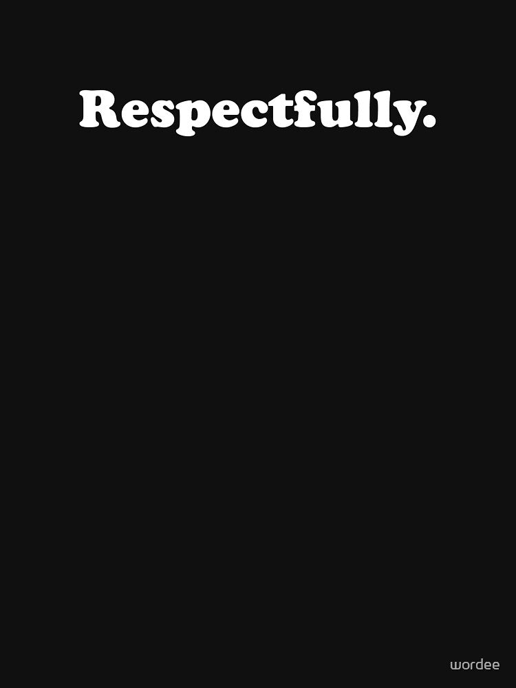 Respectfully. by wordee