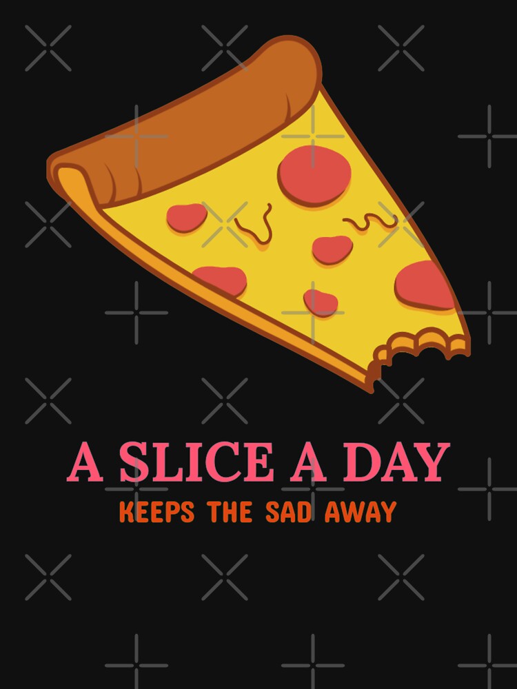 A Slice a Day Keeps The Sad Away - Pizza Day by ManiaTeec