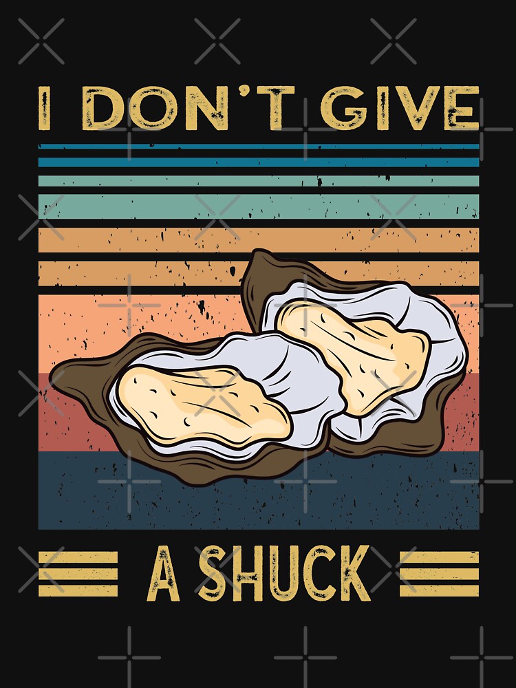 I Don't Give A Shuck - Funny Oyster Lover by faudeltn