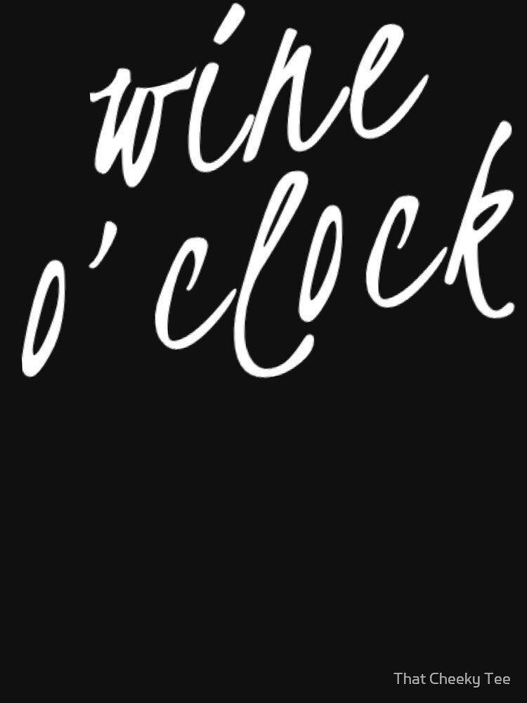Wine O'Clock. Funny Wine Lover Quote by That Cheeky Tee