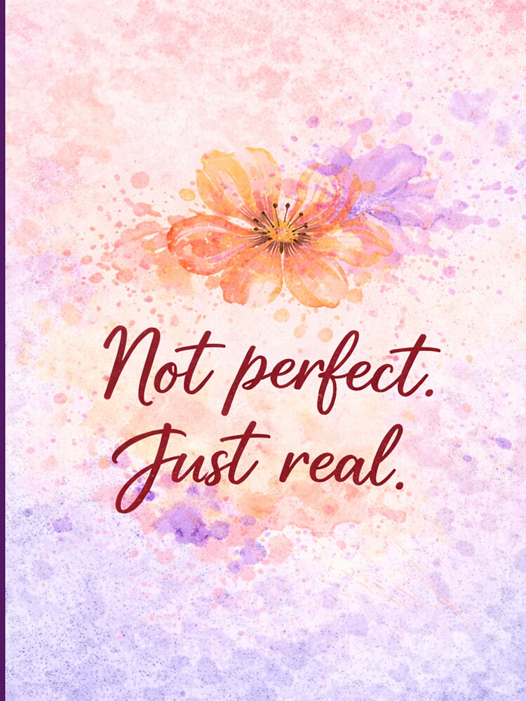 not perfect. just real. by Shop-Pi