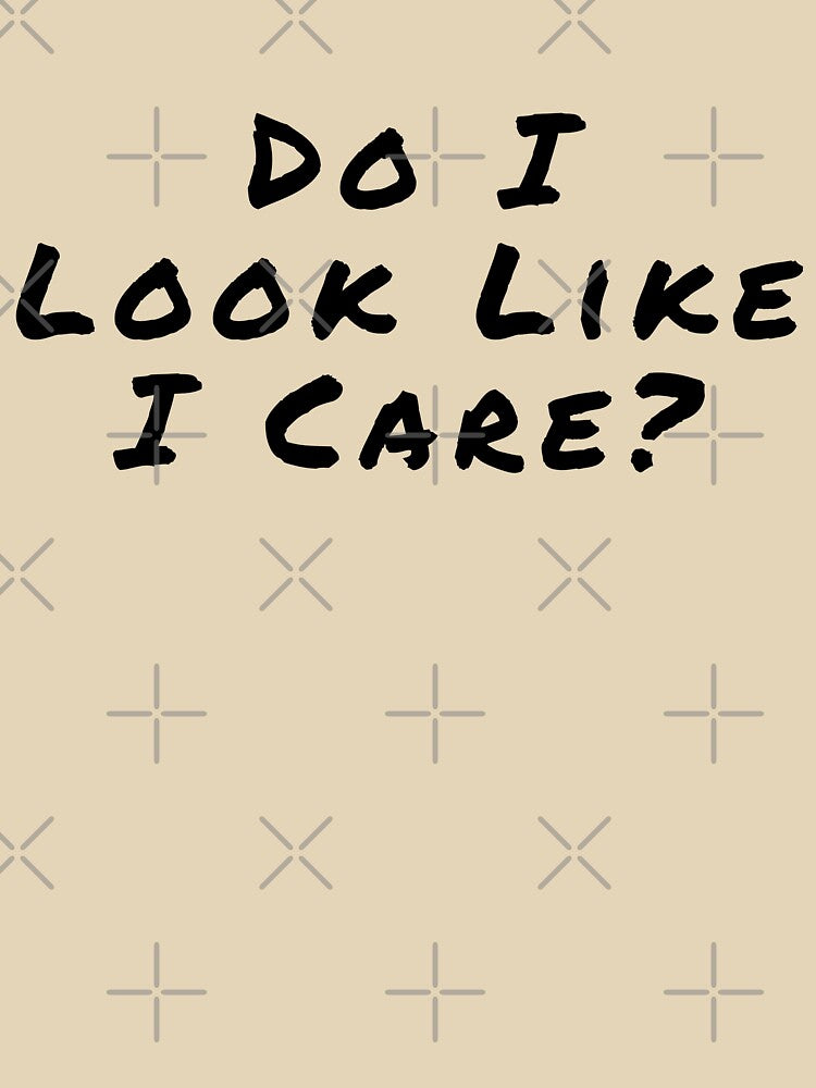 Do I Look Like I Care? by Fun-T-Shirts