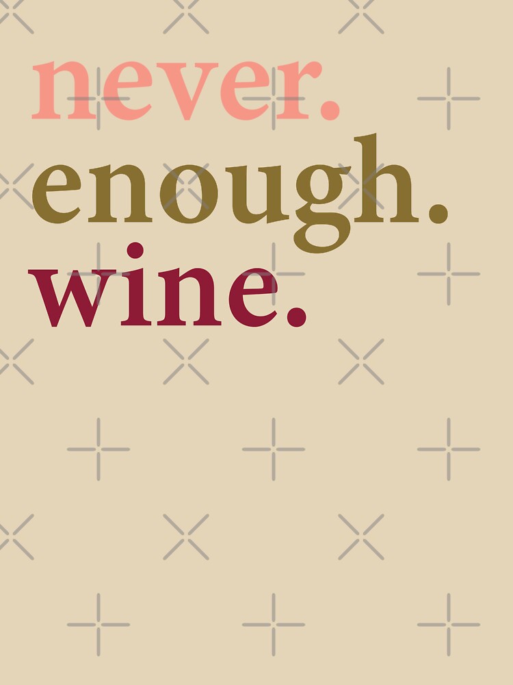 Never. Enough. Wine. by Carolina Diaz