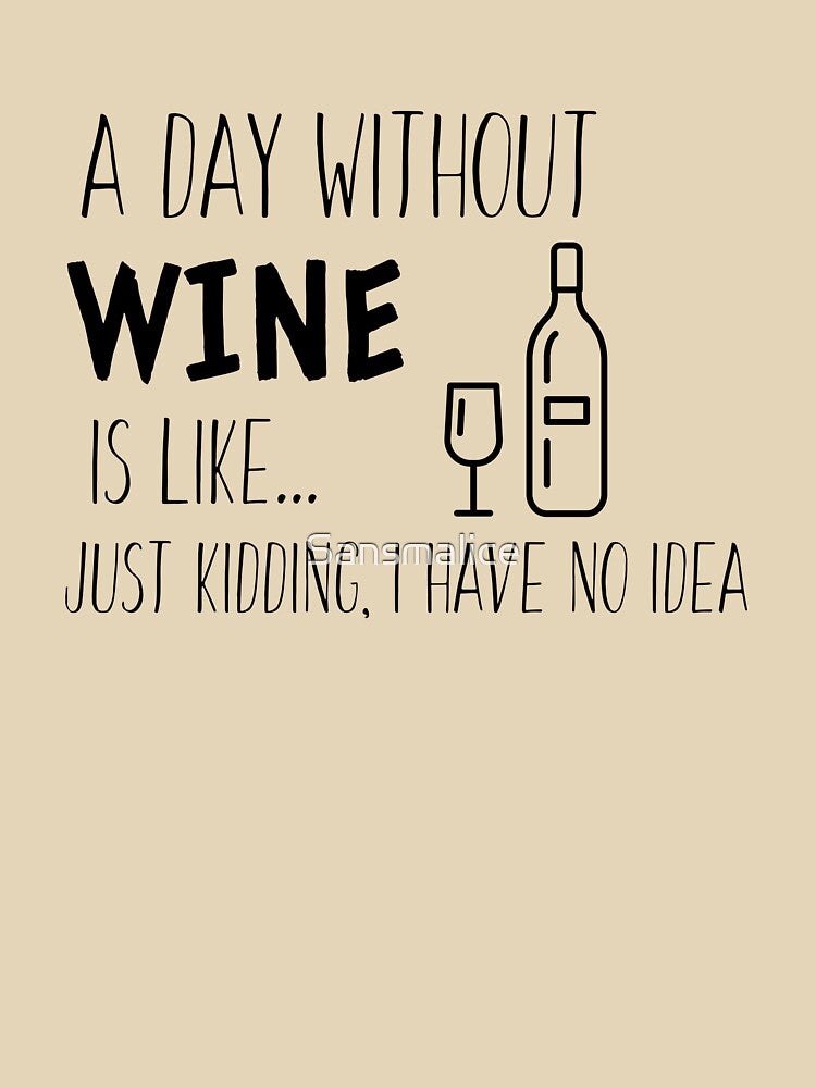 A Day Without Wine is Like I'm Kidding I Have No Idea - Wine Lover by Sansmalice