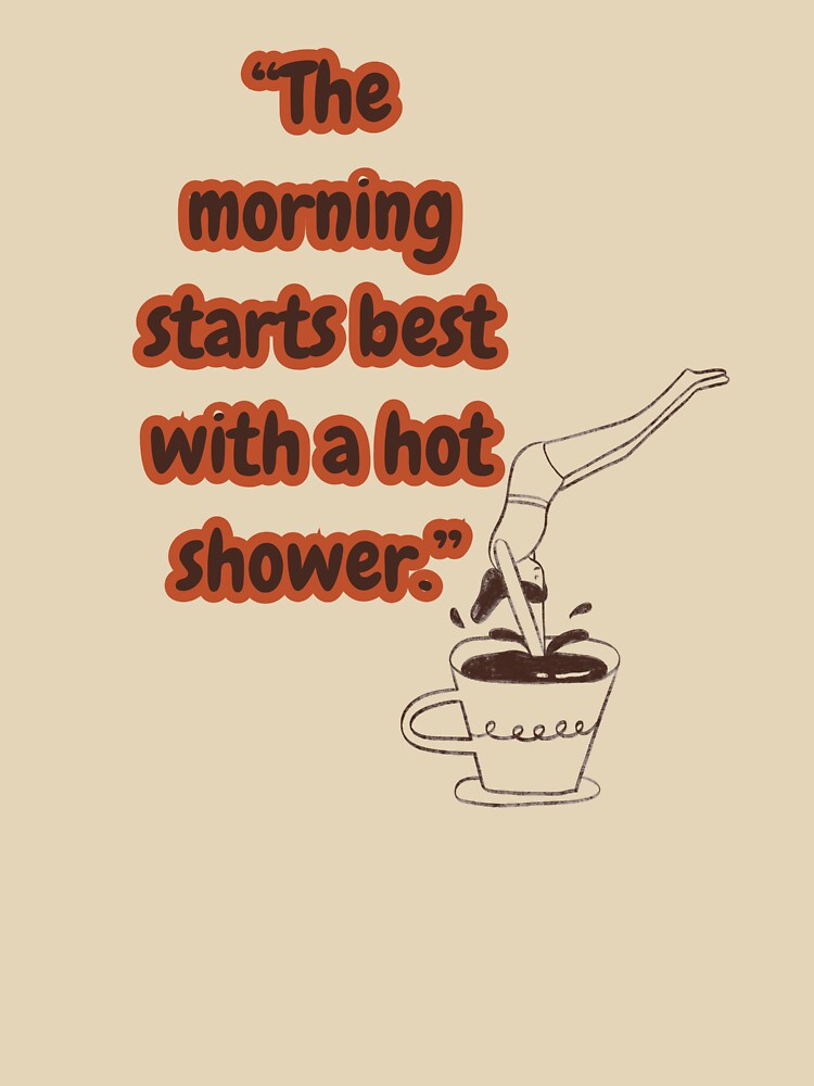 the mornig starts best with a hot shower / coffee design by geekmania48