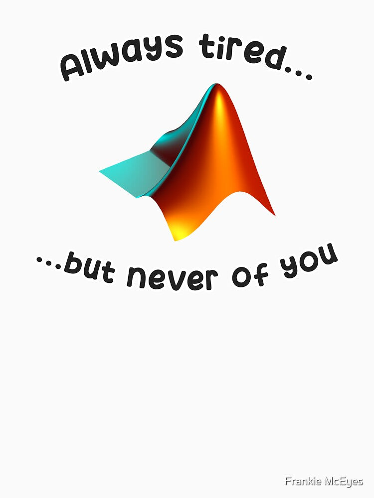 Always tired... but never of Matlab by Frankie McEyes