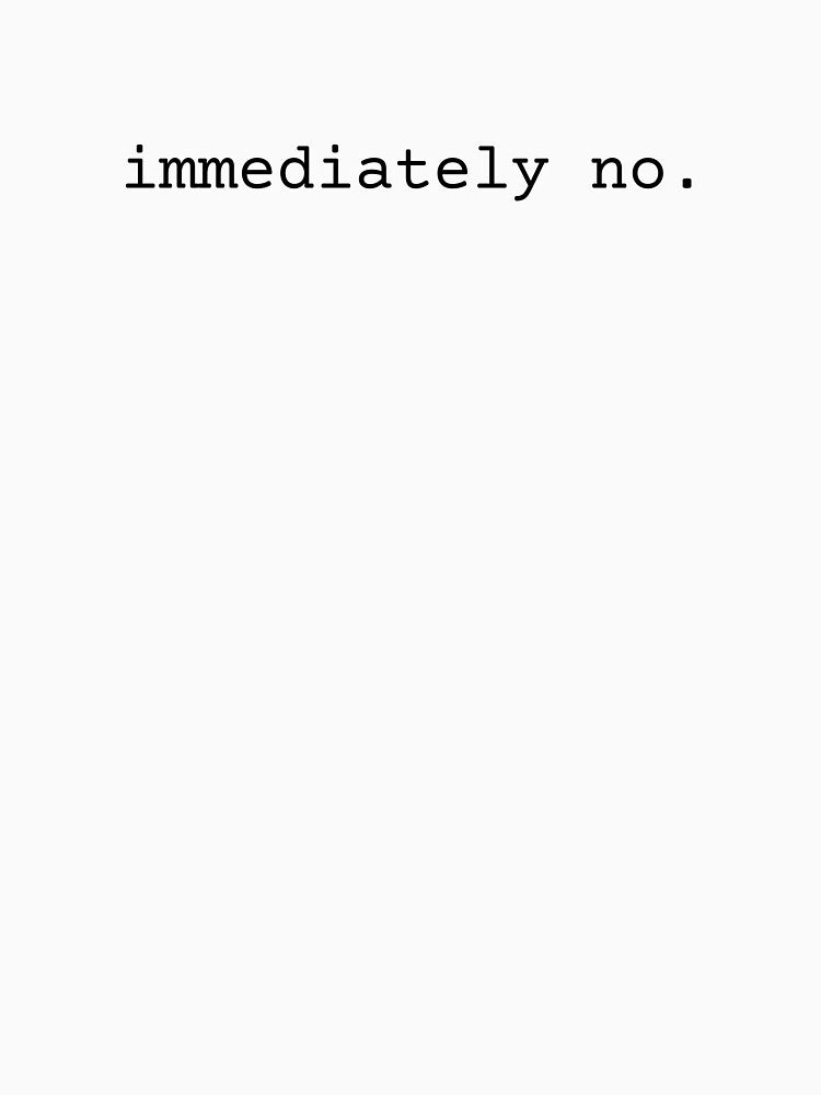 immediately no. by With Graceful Purpose