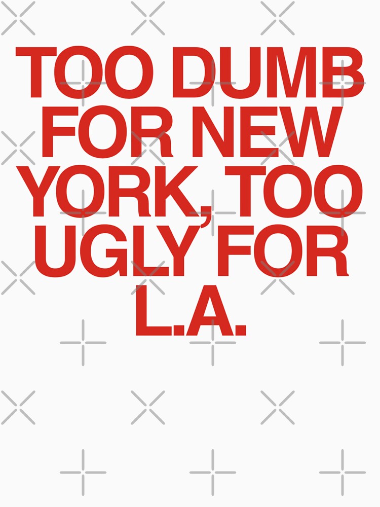 Too Dumb for New York, Too Ugly for LA | Bold Funny Meme by boldstuffshop